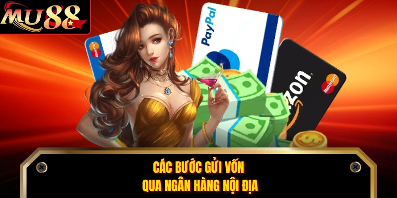 Các bước gửi vốn qua ngân hàng nội địa