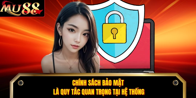 Chính sách bảo mật là quy tắc quan trọng tại hệ thống
