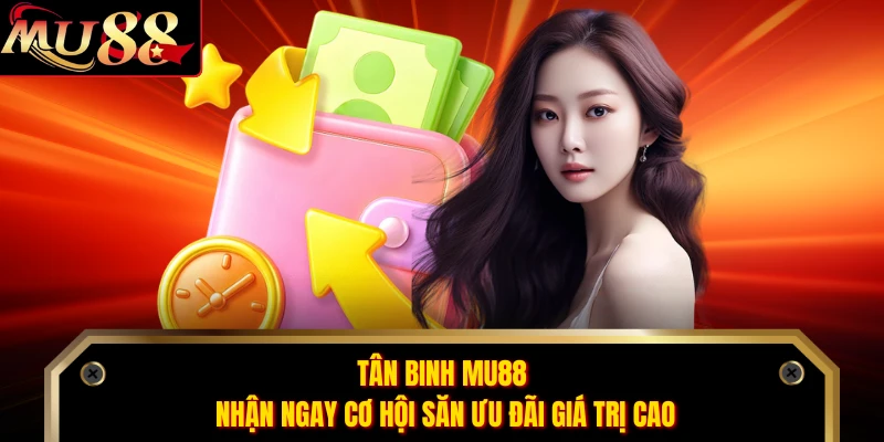 Tân binh MU88 nhận ngay cơ hội săn ưu đãi giá trị cao