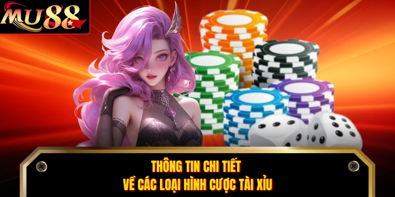 Thông tin chi tiết về các loại hình cược tài xỉu