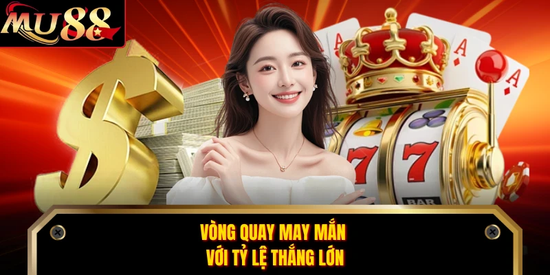 Vòng quay may mắn với tỷ lệ thắng lớn